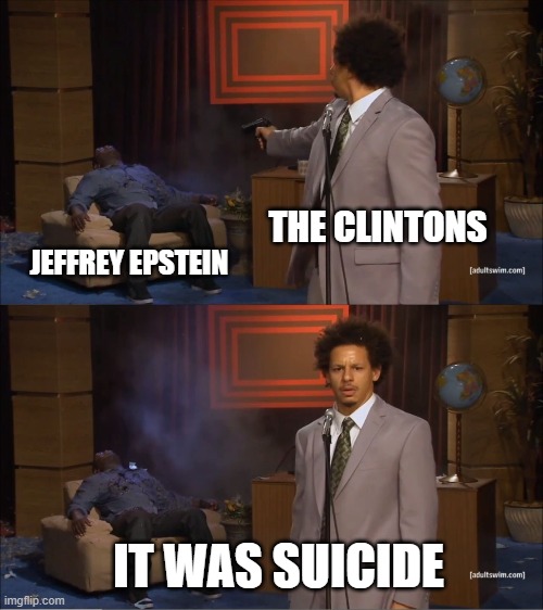 Who Killed Hannibal | THE CLINTONS; JEFFREY EPSTEIN; IT WAS SUICIDE | image tagged in memes,who killed hannibal | made w/ Imgflip meme maker