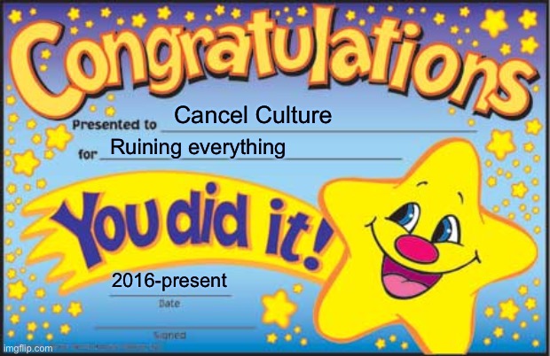 Happy Star Congratulations | Cancel Culture; Ruining everything; 2016-present | image tagged in memes,happy star congratulations | made w/ Imgflip meme maker