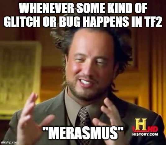 Yes | WHENEVER SOME KIND OF GLITCH OR BUG HAPPENS IN TF2; "MERASMUS" | image tagged in memes,ancient aliens | made w/ Imgflip meme maker