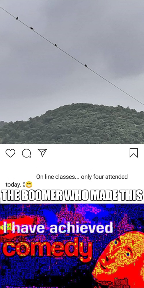 My teacher posted this, and I made a meme | THE BOOMER WHO MADE THIS | image tagged in i have achieved comedy,teacher,teachers,school,high school,memes | made w/ Imgflip meme maker