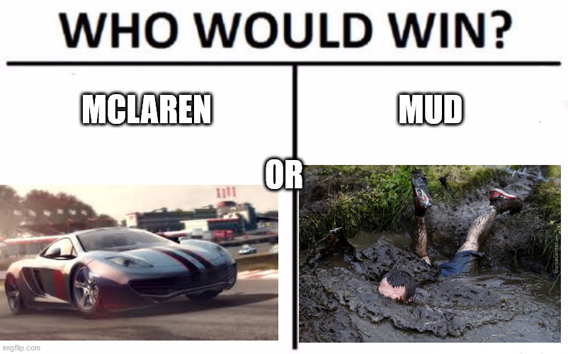 Mclaren needs to make an all wheele drive car! | MCLAREN; MUD; OR | image tagged in memes,who would win,mclaren,mud,dirt,offroad | made w/ Imgflip meme maker