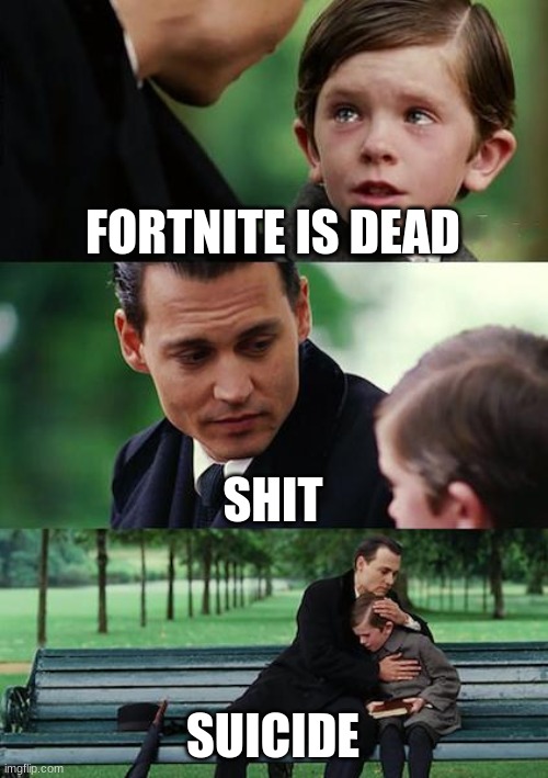 Finding Neverland Meme | FORTNITE IS DEAD; SHIT; SUICIDE | image tagged in memes,finding neverland | made w/ Imgflip meme maker