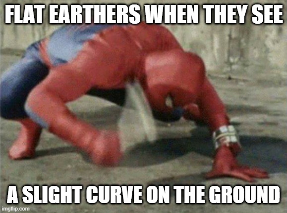 Flat Earthers be like | FLAT EARTHERS WHEN THEY SEE; A SLIGHT CURVE ON THE GROUND | image tagged in spiderman wrench | made w/ Imgflip meme maker