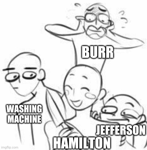 This isn't land but it's in the tags anyway because I need to bring it life | BURR; WASHING
MACHINE; JEFFERSON; HAMILTON | image tagged in lams | made w/ Imgflip meme maker