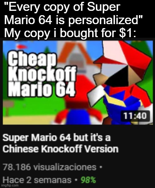 Every copy | "Every copy of Super Mario 64 is personalized"
My copy i bought for $1: | image tagged in super mario 64,every copy is personalized | made w/ Imgflip meme maker