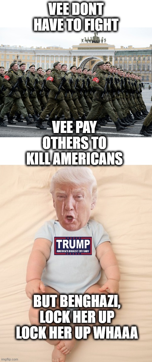 Troops are getting killed, but "Benghazi" | VEE DONT HAVE TO FIGHT; VEE PAY OTHERS TO KILL AMERICANS; BUT BENGHAZI, LOCK HER UP LOCK HER UP WHAAA | image tagged in politics,treason,weak,coward,maga,memes | made w/ Imgflip meme maker