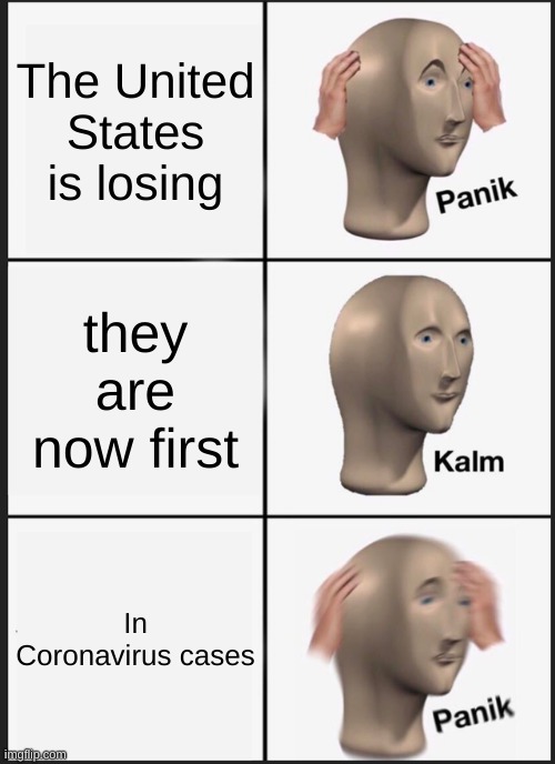 Panik Kalm Panik Meme | The United States is losing; they are now first; In Coronavirus cases | image tagged in memes,panik kalm panik,coronavirus,drake | made w/ Imgflip meme maker