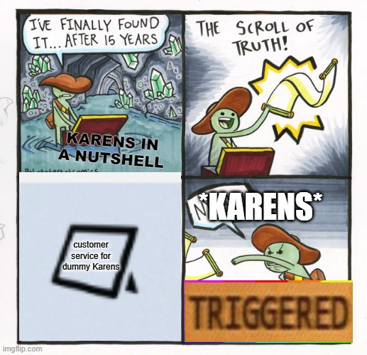 Yet another Karen Meme lies upon the verge of going ViRaL | KARENS IN A NUTSHELL; *KARENS*; customer service for dummy Karens | image tagged in memes,the scroll of truth | made w/ Imgflip meme maker