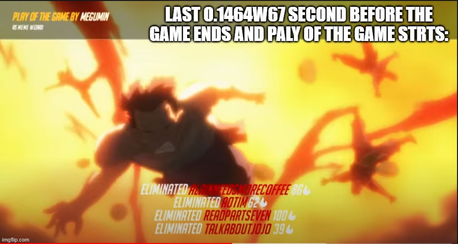 Overwatch PlAy Of DeM gAmES | LAST O.1464W67 SECOND BEFORE THE GAME ENDS AND PALY OF THE GAME STRTS: | image tagged in overwatch,games,anime | made w/ Imgflip meme maker