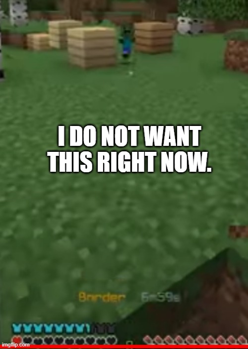 1 HwEArT LeFt uWu | I DO NOT WANT THIS RIGHT NOW. | image tagged in minecraft,games,zombies | made w/ Imgflip meme maker