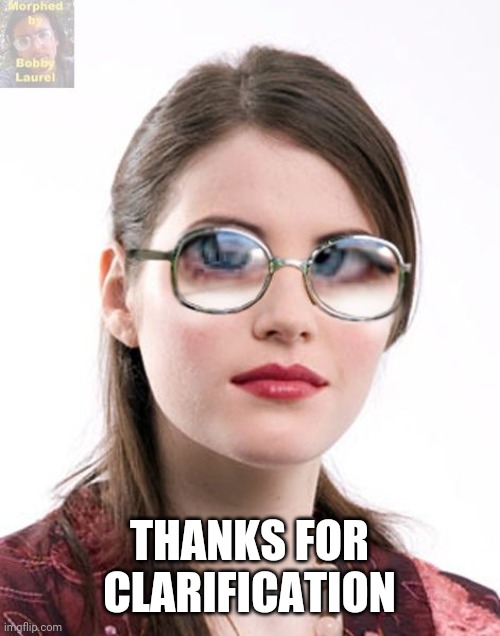 Thick glasses | THANKS FOR CLARIFICATION | image tagged in thick glasses | made w/ Imgflip meme maker