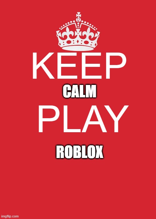 Keep Calm And Carry On Red Meme Imgflip - keep calm and play roblox poster