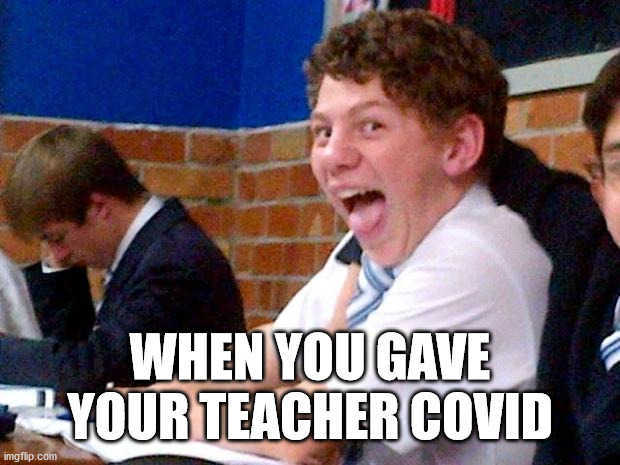 We already had a teacher shortage | WHEN YOU GAVE
YOUR TEACHER COVID | image tagged in overly excited school kid,covid-19,pandemic,teacher,class,memes | made w/ Imgflip meme maker