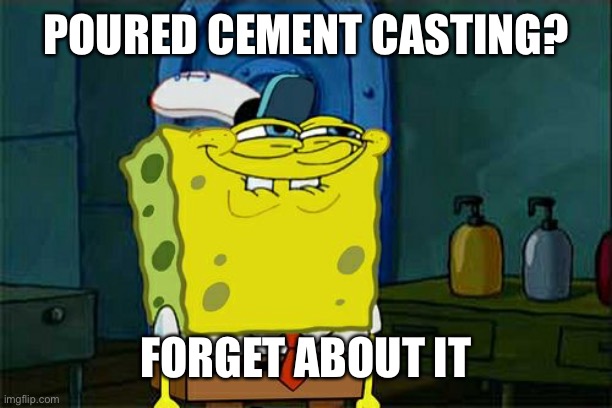 From mass to into the trash | POURED CEMENT CASTING? FORGET ABOUT IT | image tagged in memes,don't you squidward | made w/ Imgflip meme maker