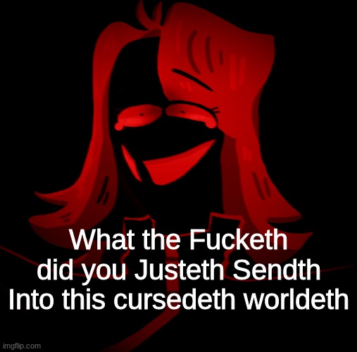 What the Fucketh | What the Fucketh did you Justeth Sendth Into this cursedeth worldeth | image tagged in memes | made w/ Imgflip meme maker