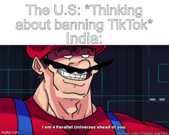 It's been done in India | The U.S: *Thinking about banning TikTok*; India: | image tagged in tiktok,india,mario,relatable,tiktokban,memes | made w/ Imgflip meme maker
