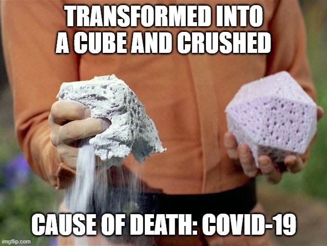Cube Crushing -- Covid-19 | TRANSFORMED INTO A CUBE AND CRUSHED; CAUSE OF DEATH: COVID-19 | image tagged in star trek,covid-19,coronavirus | made w/ Imgflip meme maker