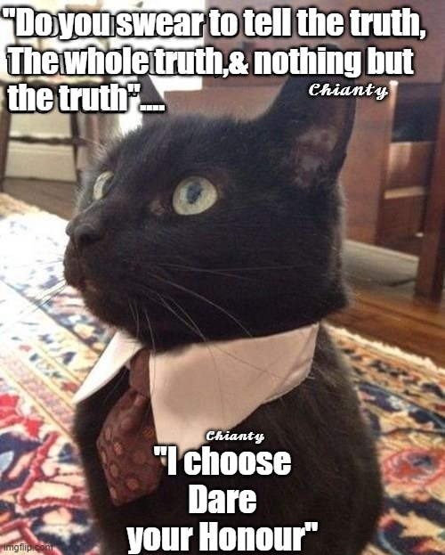 Truth | "Do you swear to tell the truth, The whole truth,& nothing but 
the truth".... 𝓒𝓱𝓲𝓪𝓷𝓽𝔂; "I choose Dare your Honour"; 𝓒𝓱𝓲𝓪𝓷𝓽𝔂 | image tagged in choose | made w/ Imgflip meme maker
