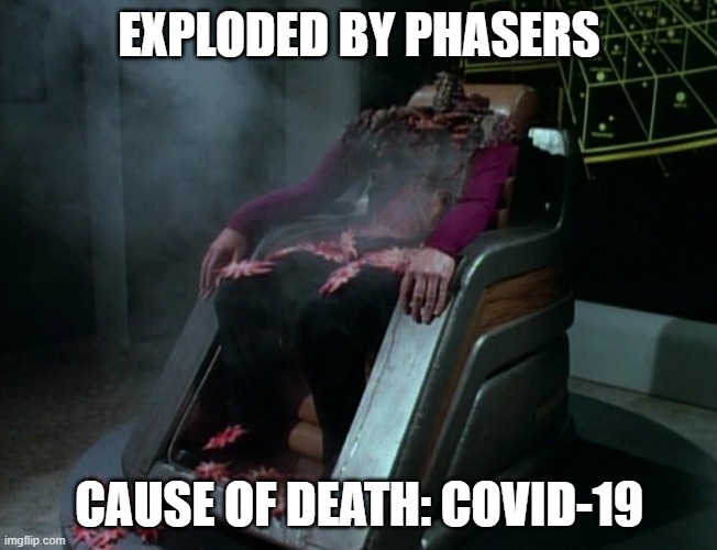 Exploded by Phasers -- Covid-19 | EXPLODED BY PHASERS; CAUSE OF DEATH: COVID-19 | image tagged in star trek the next generation,covid-19,coronavirus | made w/ Imgflip meme maker