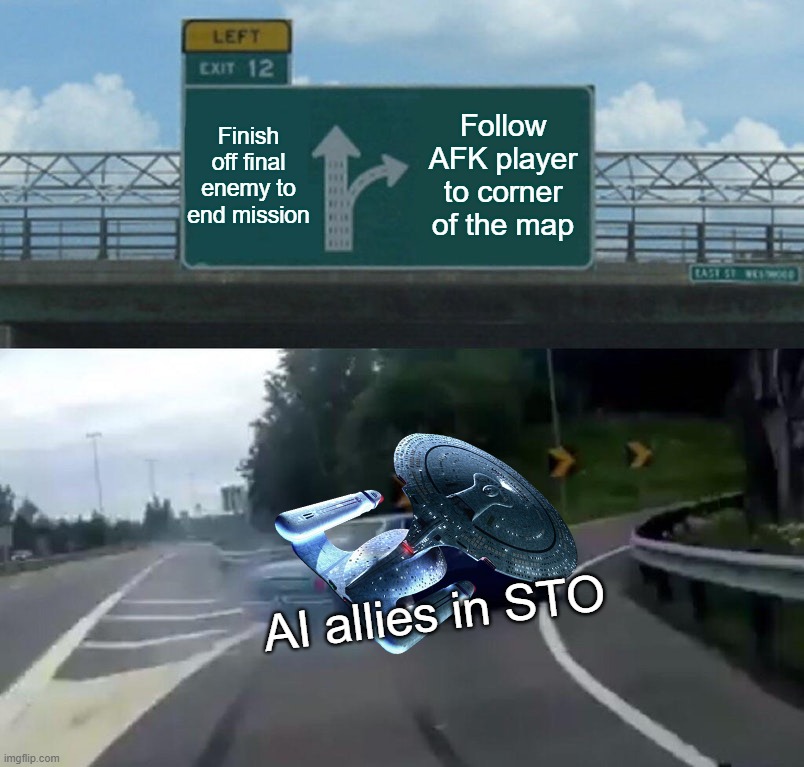 Left Exit 12 Off Ramp Meme | Finish off final enemy to end mission; Follow AFK player to corner of the map; AI allies in STO | image tagged in memes,left exit 12 off ramp | made w/ Imgflip meme maker