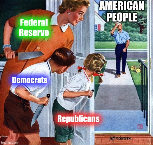 3 headed beast | AMERICAN PEOPLE; Federal Reserve; Democrats; Republicans; jeff rickstrew | image tagged in waiting for dad,government,federal reserve,justjeff | made w/ Imgflip meme maker