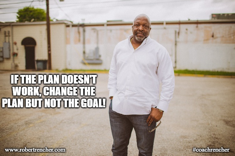Change the Plan | IF THE PLAN DOESN'T WORK, CHANGE THE PLAN BUT NOT THE GOAL! #coachrencher; www.robertrencher.com | image tagged in motivational | made w/ Imgflip meme maker