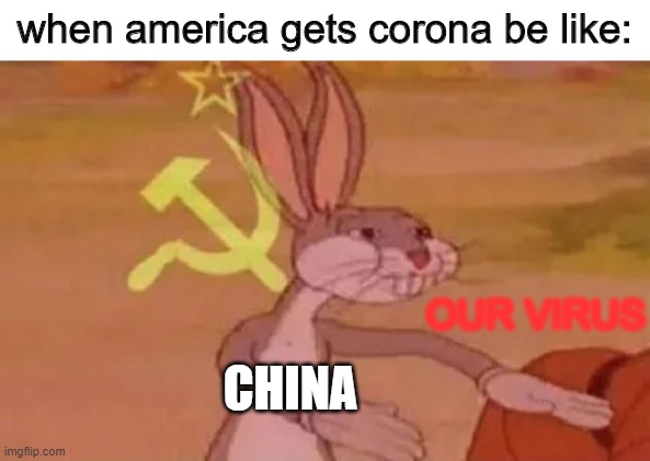 Bugs bunny communist | when america gets corona be like:; OUR VIRUS; CHINA | image tagged in bugs bunny communist,quarantine | made w/ Imgflip meme maker