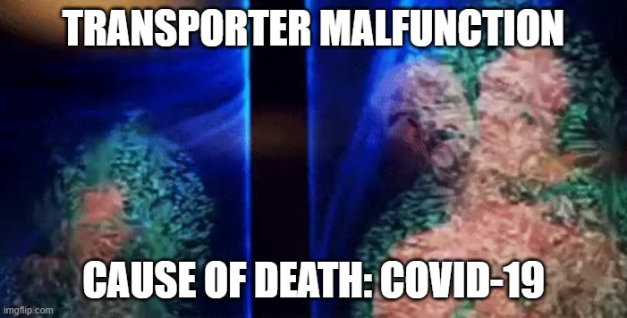 Transporter Malfunction -- Covid-19 | TRANSPORTER MALFUNCTION; CAUSE OF DEATH: COVID-19 | image tagged in star trek,covid-19,coronavirus | made w/ Imgflip meme maker