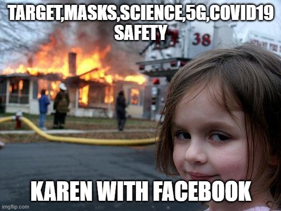 Disaster Girl | TARGET,MASKS,SCIENCE,5G,COVID19 SAFETY; KAREN WITH FACEBOOK | image tagged in memes,disaster girl | made w/ Imgflip meme maker
