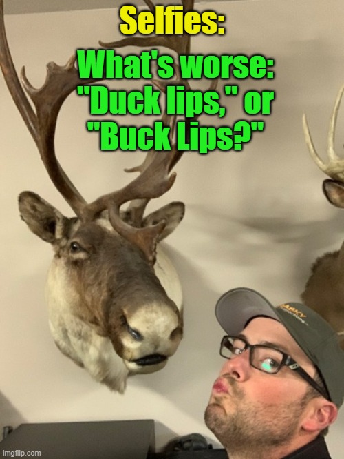 Remember when everyone's selfie had "duck lips?"  LOL | What's worse:
"Duck lips," or
"Buck Lips?"; Selfies: | image tagged in funny,selfies,duck face,selfie,smartphone,iphone | made w/ Imgflip meme maker