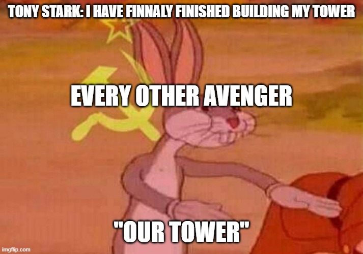Communist Bugs Bunny |  TONY STARK: I HAVE FINNALY FINISHED BUILDING MY TOWER; EVERY OTHER AVENGER; "OUR TOWER" | image tagged in communist bugs bunny | made w/ Imgflip meme maker