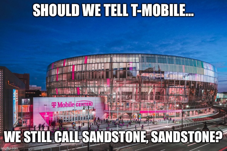 Sprint Center | SHOULD WE TELL T-MOBILE... WE STILL CALL SANDSTONE, SANDSTONE? | image tagged in sprint center,sprint,cell phone | made w/ Imgflip meme maker