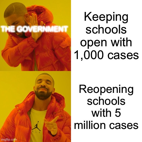 Drake Hotline Bling | Keeping schools open with 1,000 cases; THE GOVERNMENT; Reopening schools with 5 million cases | image tagged in memes,drake hotline bling,memes | made w/ Imgflip meme maker