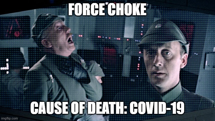 Force Choke -- Covid-19 | FORCE CHOKE; CAUSE OF DEATH: COVID-19 | image tagged in star wars,force choke,covid-19,coronavirus | made w/ Imgflip meme maker