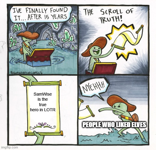 we all know this is true | SamWise is the true hero in LOTR; PEOPLE WHO LIKED ELVES | image tagged in memes,the scroll of truth | made w/ Imgflip meme maker