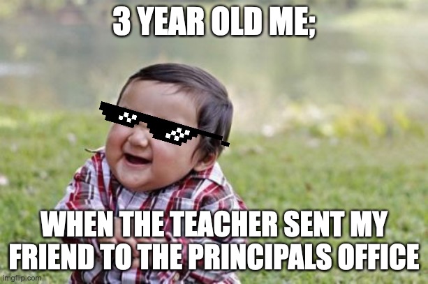 Evil Toddler | 3 YEAR OLD ME;; WHEN THE TEACHER SENT MY FRIEND TO THE PRINCIPALS OFFICE | image tagged in memes,evil toddler | made w/ Imgflip meme maker