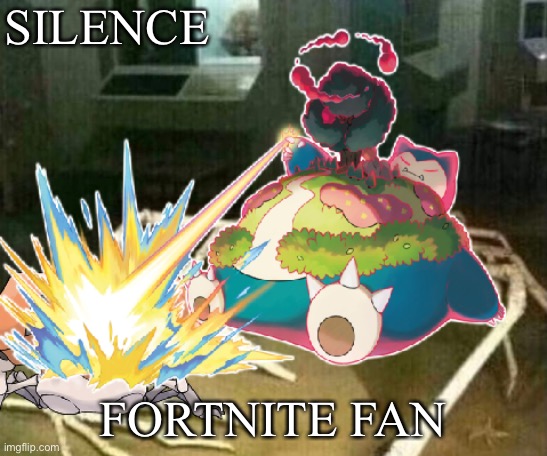 Silence Snorlax | SILENCE; FORTNITE FAN | image tagged in silence snorlax | made w/ Imgflip meme maker