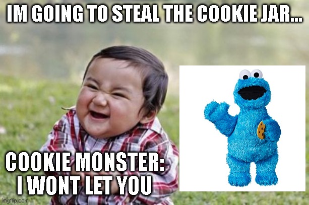 Cookie monster vs evil Child | IM GOING TO STEAL THE COOKIE JAR... COOKIE MONSTER: I WONT LET YOU | image tagged in memes,evil toddler | made w/ Imgflip meme maker