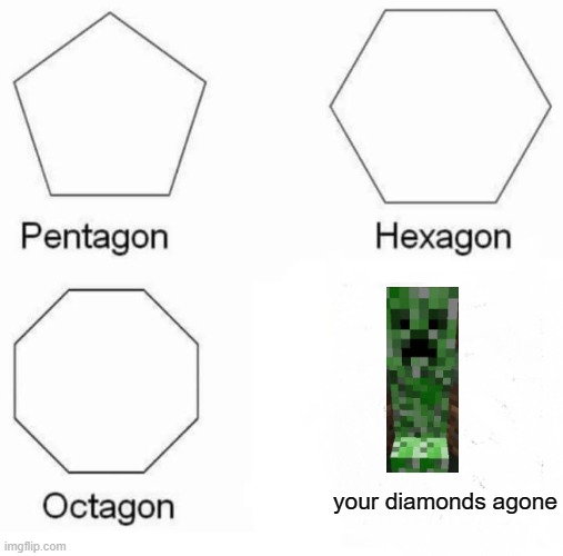 Pentagon Hexagon Octagon Meme | your diamonds agone | image tagged in memes,pentagon hexagon octagon | made w/ Imgflip meme maker