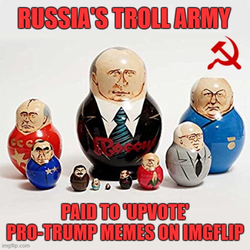 Ever wondered why some memes can get hundreds of UPVOTES on IMGFLIP? | RUSSIA'S TROLL ARMY; PAID TO 'UPVOTE' PRO-TRUMP MEMES ON IMGFLIP | image tagged in donald trump memes,russian trolls,imgflip trolls | made w/ Imgflip meme maker