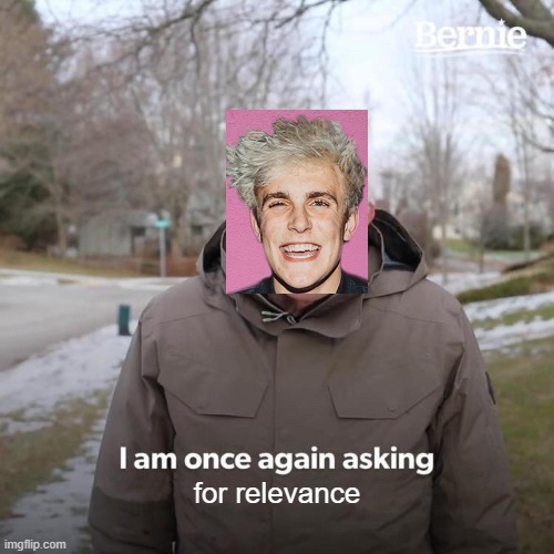 Bernie I Am Once Again Asking For Your Support Meme | for relevance | image tagged in memes,bernie i am once again asking for your support,jake paul,funny,so true,relevant | made w/ Imgflip meme maker