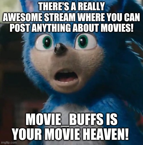 Link in comments! | THERE'S A REALLY AWESOME STREAM WHERE YOU CAN POST ANYTHING ABOUT MOVIES! MOVIE_BUFFS IS YOUR MOVIE HEAVEN! | image tagged in sonic movie,movies,memes,movie buffs,streams | made w/ Imgflip meme maker