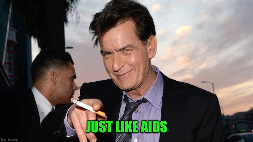 charlie sheen | JUST LIKE AIDS | image tagged in charlie sheen | made w/ Imgflip meme maker