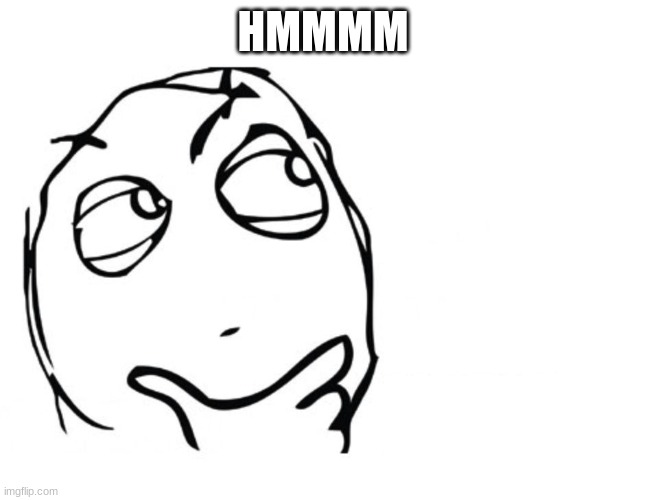 hmmm | HMMMM | image tagged in hmmm | made w/ Imgflip meme maker