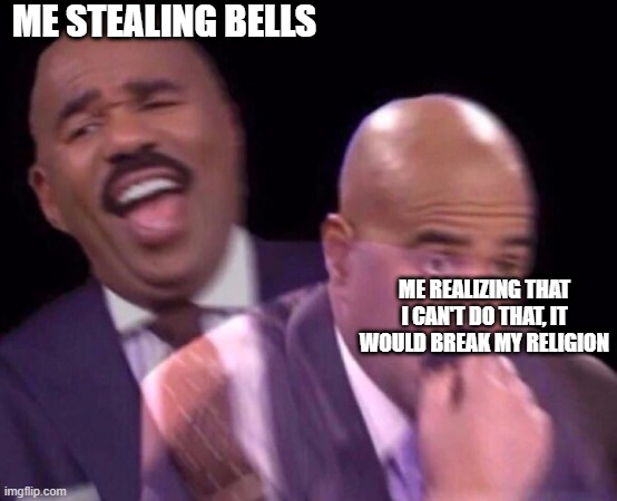 Steve Harvey Laughing Serious | ME STEALING BELLS; ME REALIZING THAT I CAN'T DO THAT, IT WOULD BREAK MY RELIGION | image tagged in steve harvey laughing serious | made w/ Imgflip meme maker