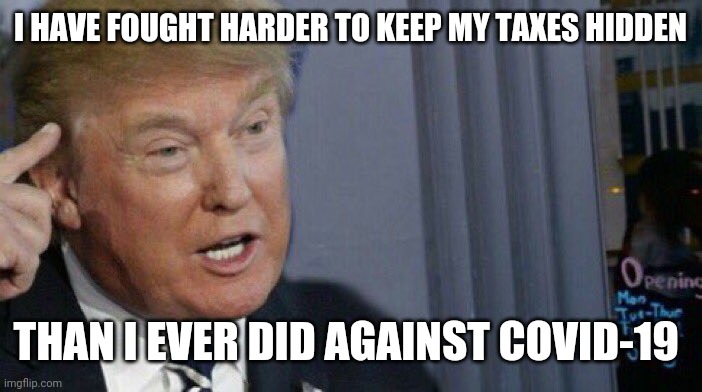 Trump Roll Safe | I HAVE FOUGHT HARDER TO KEEP MY TAXES HIDDEN; THAN I EVER DID AGAINST COVID-19 | image tagged in trump roll safe | made w/ Imgflip meme maker
