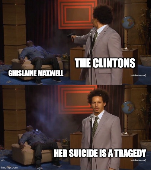 Ghislaine Maxwell | THE CLINTONS; GHISLAINE MAXWELL; HER SUICIDE IS A TRAGEDY | image tagged in memes,who killed hannibal | made w/ Imgflip meme maker