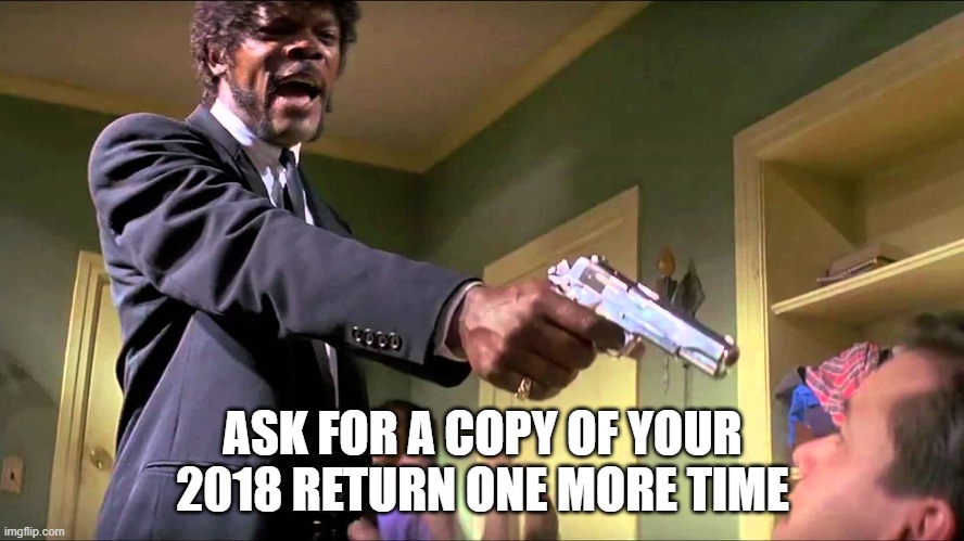 Tax season |  ASK FOR A COPY OF YOUR 2018 RETURN ONE MORE TIME | image tagged in pulp fiction say what one more time | made w/ Imgflip meme maker