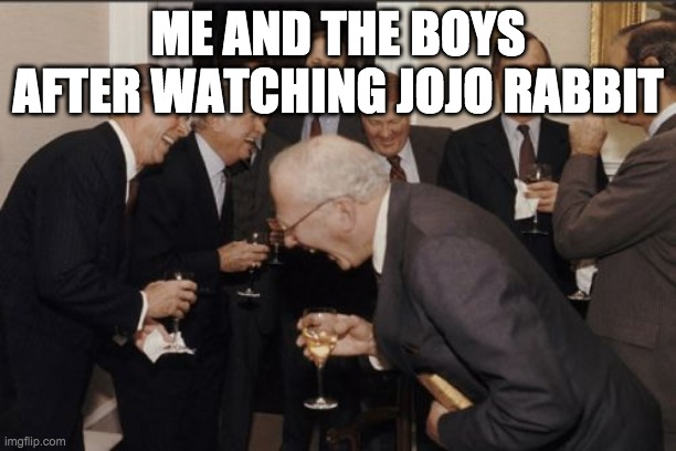 comment if you watched this movie | ME AND THE BOYS AFTER WATCHING JOJO RABBIT | image tagged in memes,laughing men in suits | made w/ Imgflip meme maker