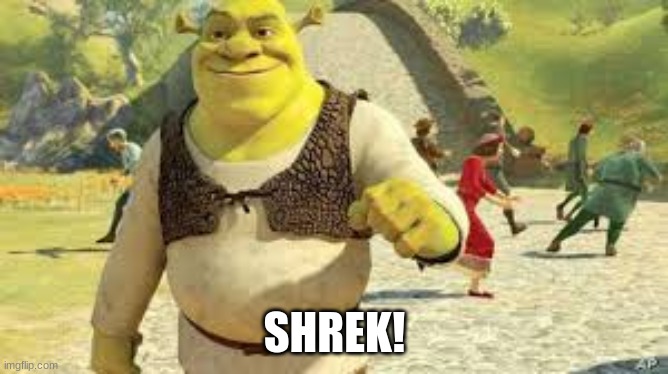 name one person who is better then him. I DARE YOU | SHREK! | image tagged in shrek boss | made w/ Imgflip meme maker